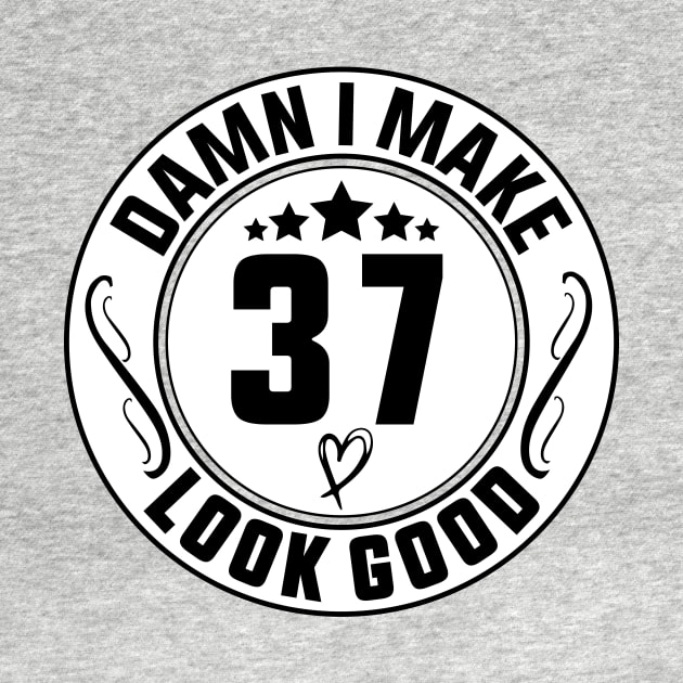 Damn I Make 37 Look Good Funny Birthday by shopcherroukia